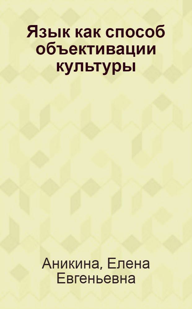 Язык как способ объективации культуры : автореф. дис. на соиск. учен. степ. к.филос.н. : спец. 09.00.11