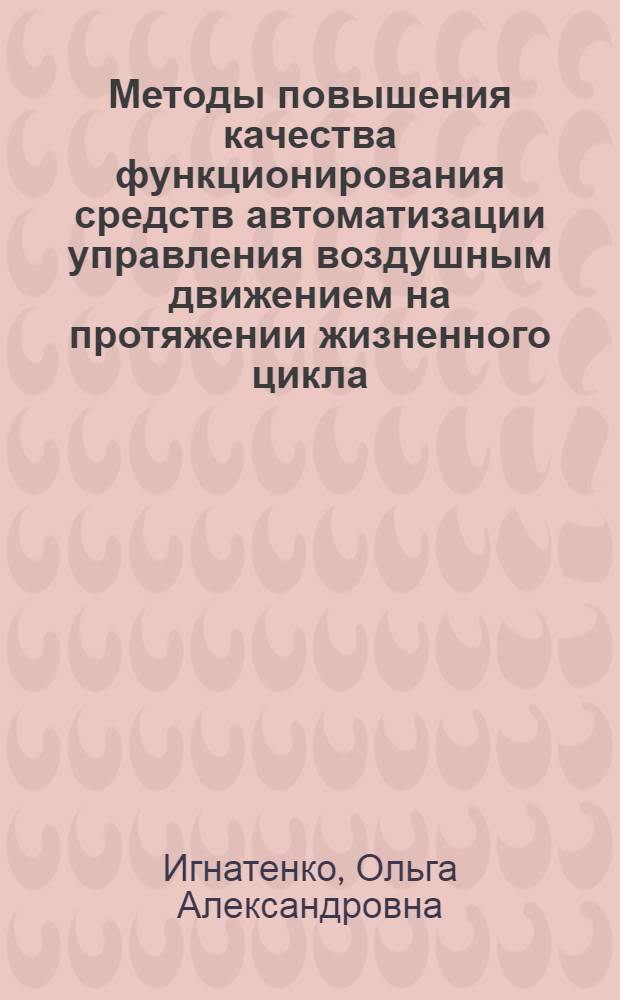 Методы повышения качества функционирования средств автоматизации управления воздушным движением на протяжении жизненного цикла : автореф. дис. на соиск. учен. степ. к.т.н. : спец. 05.22.13
