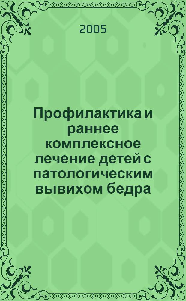 Профилактика и раннее комплексное лечение детей с патологическим вывихом бедра : автореф. дис. на соиск. учен. степ. к.м.н. : спец. 14.00.22