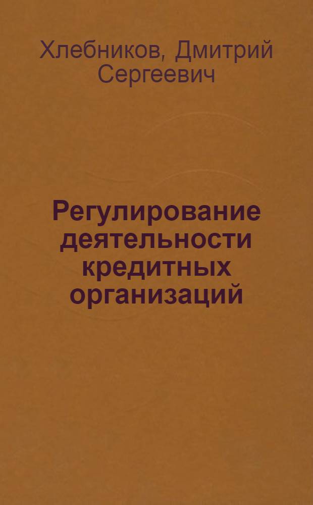 Регулирование деятельности кредитных организаций: мировой опыт и российская практика : автореф. дис. на соиск. учен. степ. канд. экон. наук : спец. 08.00.14