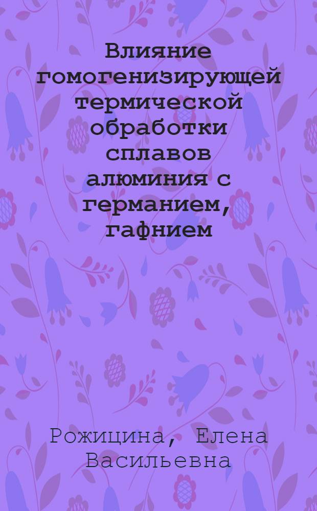 Влияние гомогенизирующей термической обработки сплавов алюминия с германием, гафнием, кобальтом и железом в жидком состоянии на их структуру после кристаллизации : автореф. дис. на соиск. учен. степ. канд. физ.-мат. наук : спец. 01.04.07