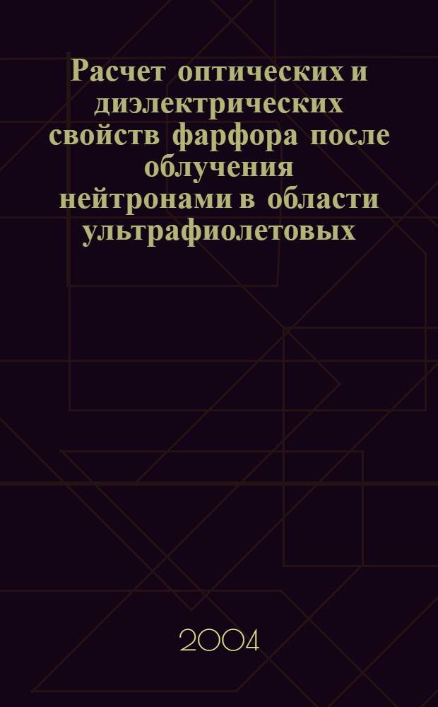 Расчет оптических и диэлектрических свойств фарфора после облучения нейтронами в области ультрафиолетовых, видимых, инфракрасных и технических частот : автореф. дис. на соиск. учен. степ. к.ф.-м.н. : спец. 01.04.07