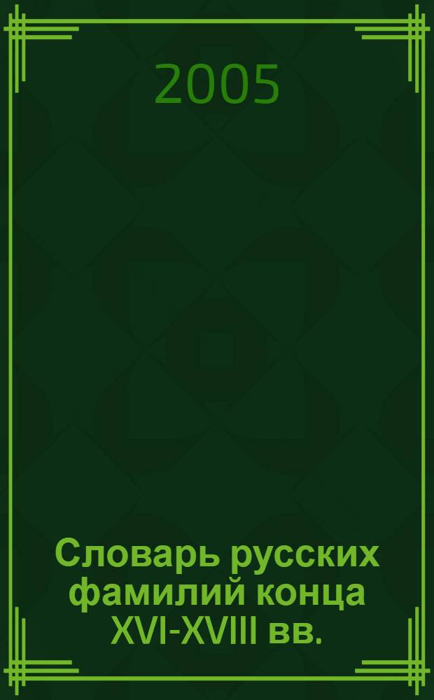 Словарь русских фамилий конца XVI-XVIII вв. : (по архивным источникам Зауралья)