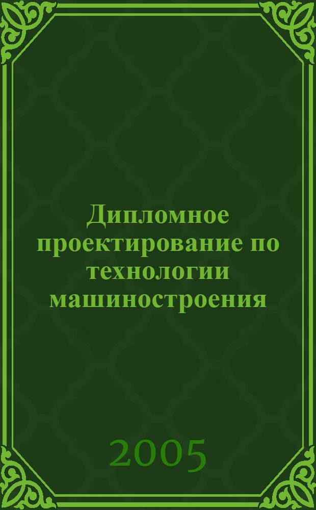 Дипломное проектирование по технологии машиностроения