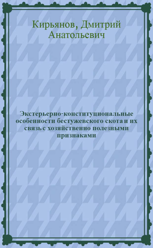 Экстерьерно-конституциональные особенности бестужевского скота и их связь с хозяйственно полезными признаками : автореф. дис. на соиск. учен. степ. канд. с.-х. наук : спец. 06.02.01