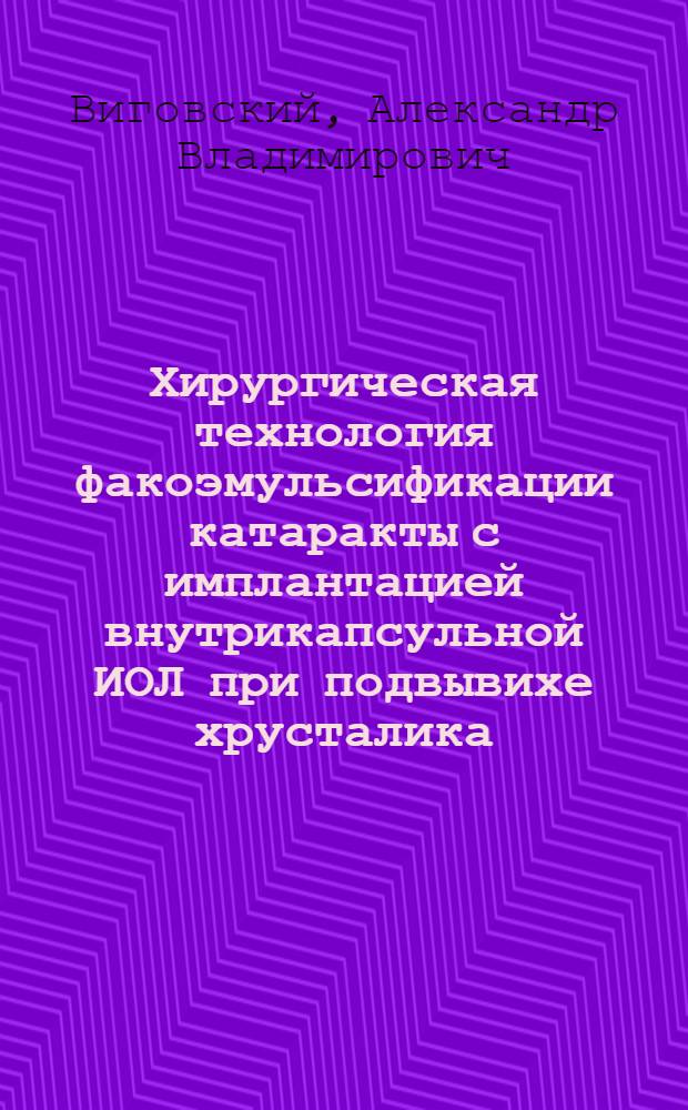 Хирургическая технология факоэмульсификации катаракты с имплантацией внутрикапсульной ИОЛ при подвывихе хрусталика : новая медицинская технология