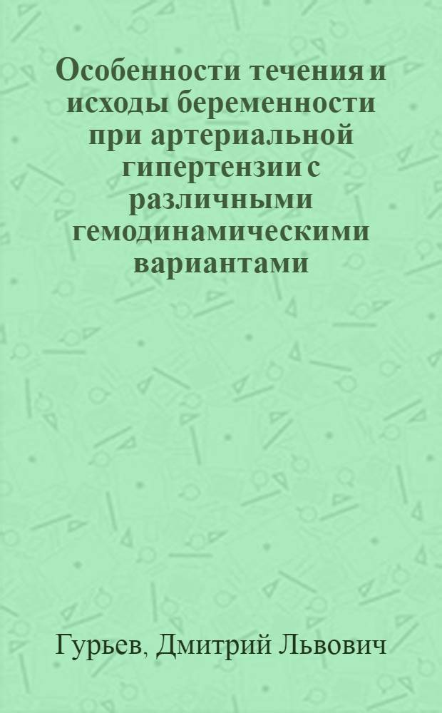 Особенности течения и исходы беременности при артериальной гипертензии с различными гемодинамическими вариантами : автореф. дис. на соиск. учен. степ. к.м.н. : спец. 14.00.01