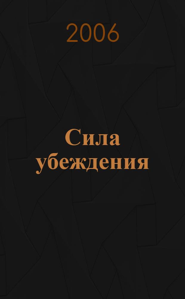 Сила убеждения : искусство оказывать влияние на людей