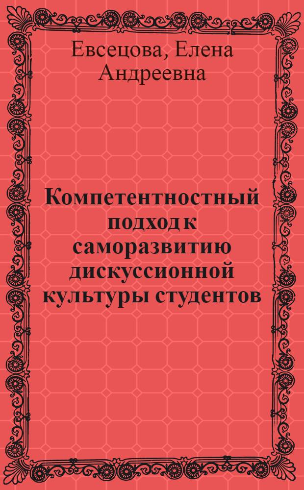 Компетентностный подход к саморазвитию дискуссионной культуры студентов : монография