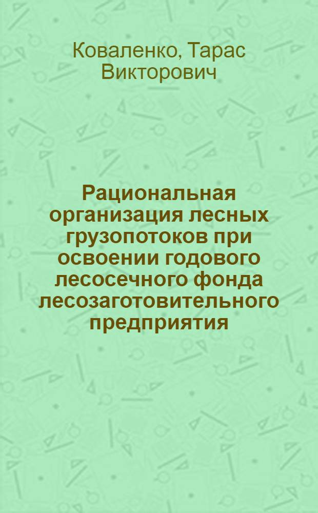 Рациональная организация лесных грузопотоков при освоении годового лесосечного фонда лесозаготовительного предприятия : автореф. дис. на соиск. учен. степ. к.т.н. : спец. 05.21.01