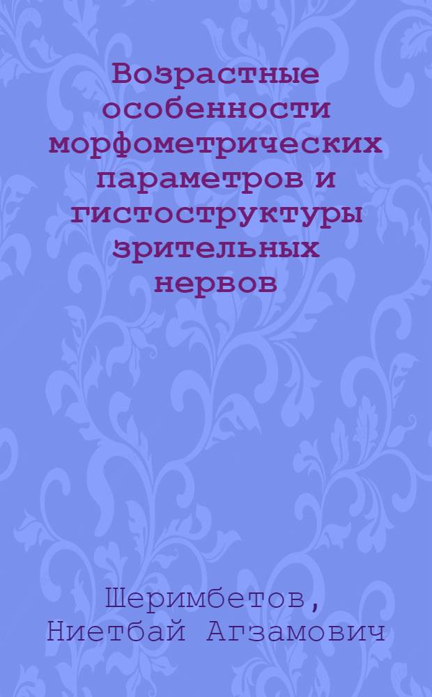 Возрастные особенности морфометрических параметров и гистоструктуры зрительных нервов, хиазмы и трактов : автореф. дис. на соиск. учен. степ. к.м.н. : спец. 14.00.02