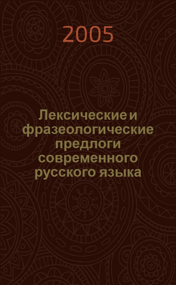 Лексические и фразеологические предлоги современного русского языка : учебно-практическое пособие для студентов филологических специальностей вузов