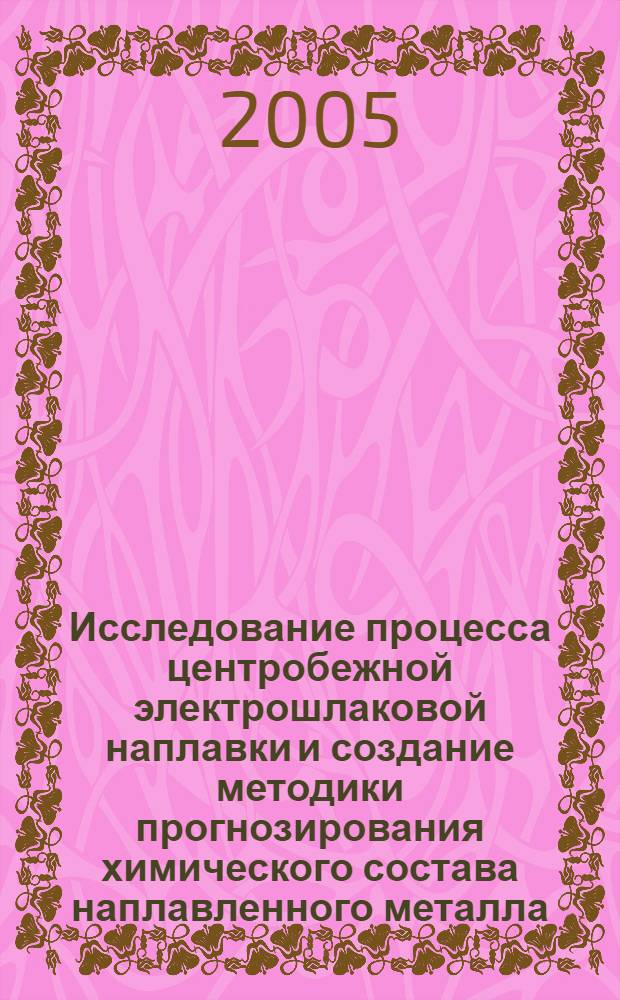 Исследование процесса центробежной электрошлаковой наплавки и создание методики прогнозирования химического состава наплавленного металла : автореф. дис. на соиск. учен. степ. к.т.н. : спец. 05.03.06