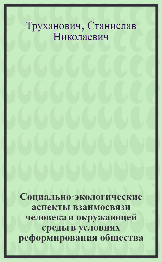 Социально-экологические аспекты взаимосвязи человека и окружающей среды в условиях реформирования общества : автореф. дис. на соиск. учен. степ. к.социол.н. : спец. 22.00.04