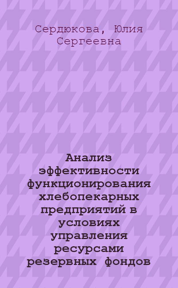 Анализ эффективности функционирования хлебопекарных предприятий в условиях управления ресурсами резервных фондов : автореф. дис. на соиск. учен. степ. к.э.н. : спец. 08.00.05