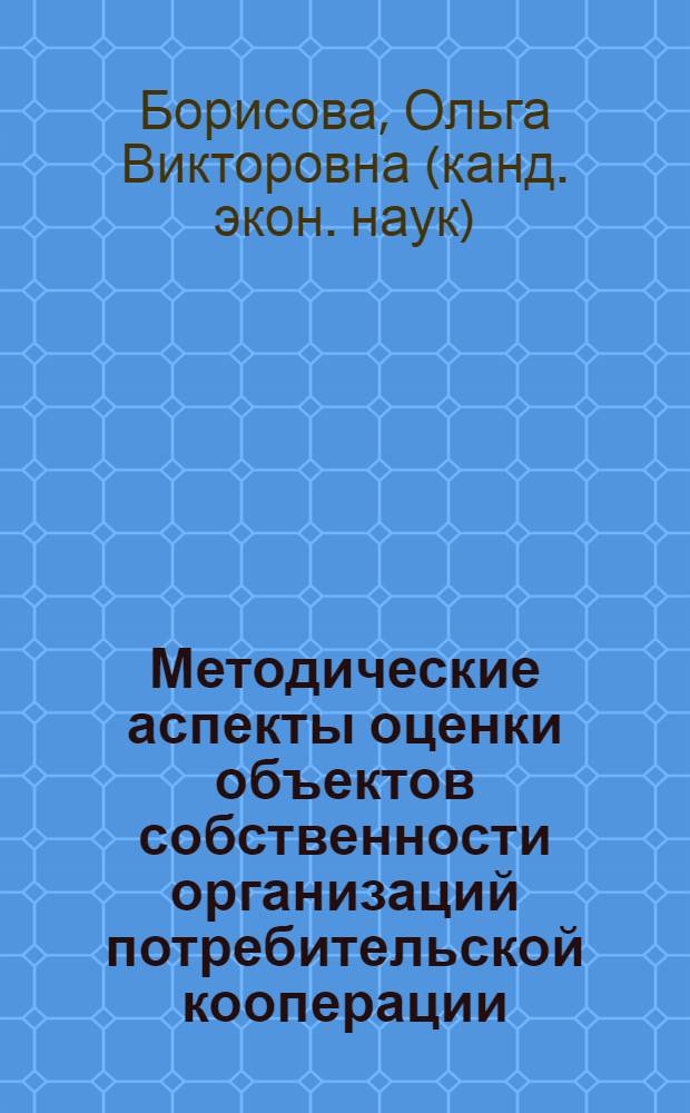 Методические аспекты оценки объектов собственности организаций потребительской кооперации : автореф. дис. на соиск. учен. степ. к.э.н. : спец. 08.00.10