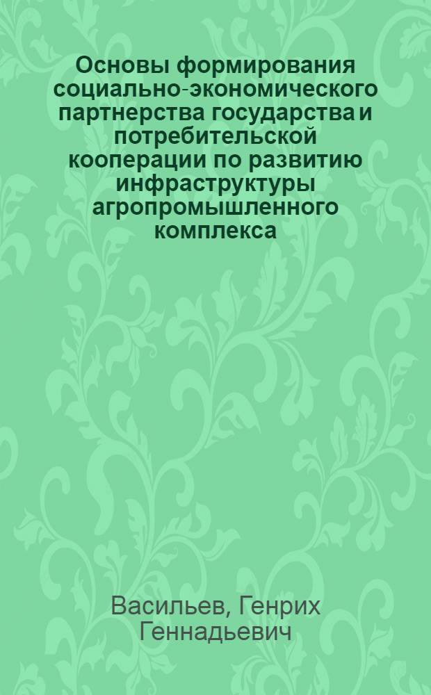 Основы формирования социально-экономического партнерства государства и потребительской кооперации по развитию инфраструктуры агропромышленного комплекса : автореф. дис. на соиск. учен. степ. канд. экон. наук : специальность 08.00.05 <Экономика и упр. нар. хоз-вом>