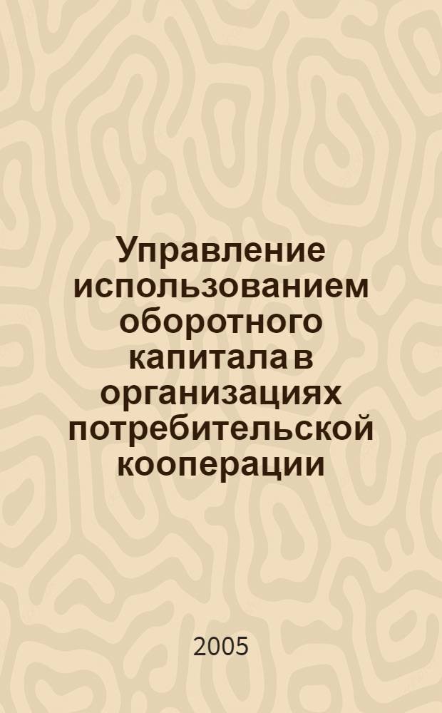 Управление использованием оборотного капитала в организациях потребительской кооперации : автореф. дис. на соиск. учен. степ. канд. экон. наук : специальность 08.00.05 <Экономика и упр. нар. хоз-вом>