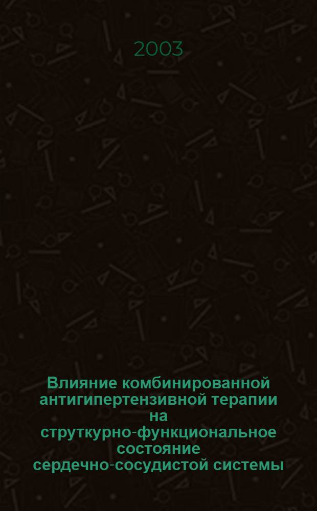 Влияние комбинированной антигипертензивной терапии на струткурно-функциональное состояние сердечно-сосудистой системы : автореф. дис. на соиск. учен. степ. к.м.н. : спец. 14.00.06