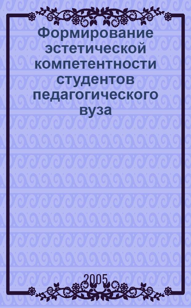 Формирование эстетической компетентности студентов педагогического вуза (на примере преподавания культурологических дисциплин в Ульяновском государственном педагогическом университете им. И.Н. Ульянова) : автореф. дис. на соиск. учен. степ. канд. пед. наук : специальность 13.00.01 <Общ. педагогика, история педагогики и образования>