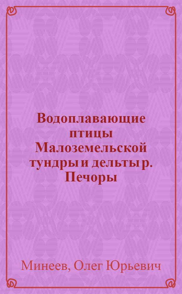 Водоплавающие птицы Малоземельской тундры и дельты р. Печоры = Waterfowl of malozemelskaya tundra and pechora river delta