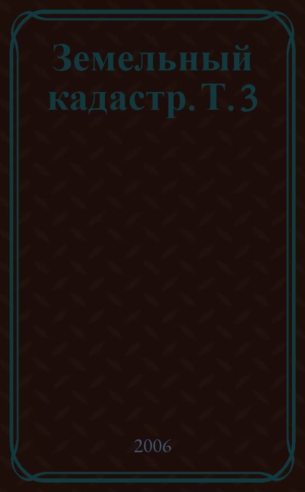 Земельный кадастр. Т. 3 : Государственные регистрация и учет земель