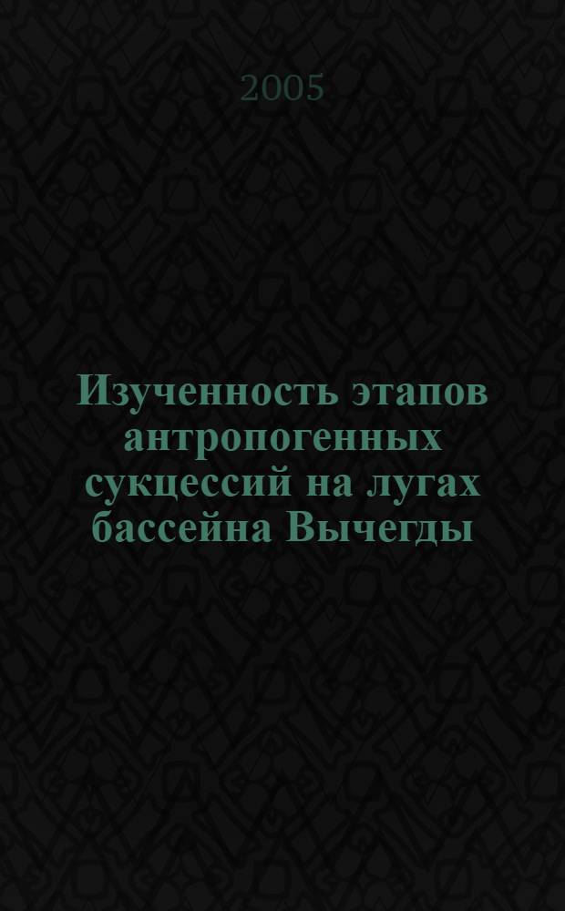 Изученность этапов антропогенных сукцессий на лугах бассейна Вычегды : докл. на заседании президиума Коми науч. центра УрО Рос. акад. наук