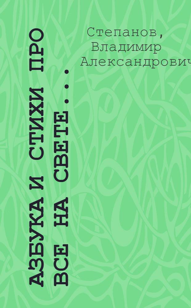 Азбука и стихи про все на свете... : для чтения взрослыми детям