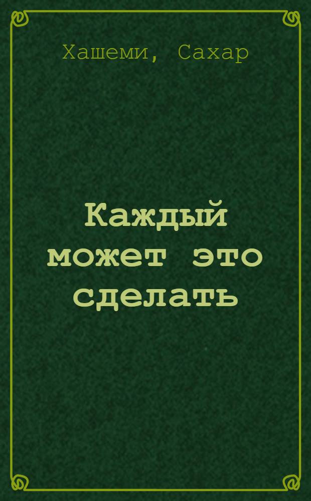 Каждый может это сделать : как мы строили Coffee Republic на нашей кухне : 57 законов предпринимательства из реал. жизни: пер. с англ.