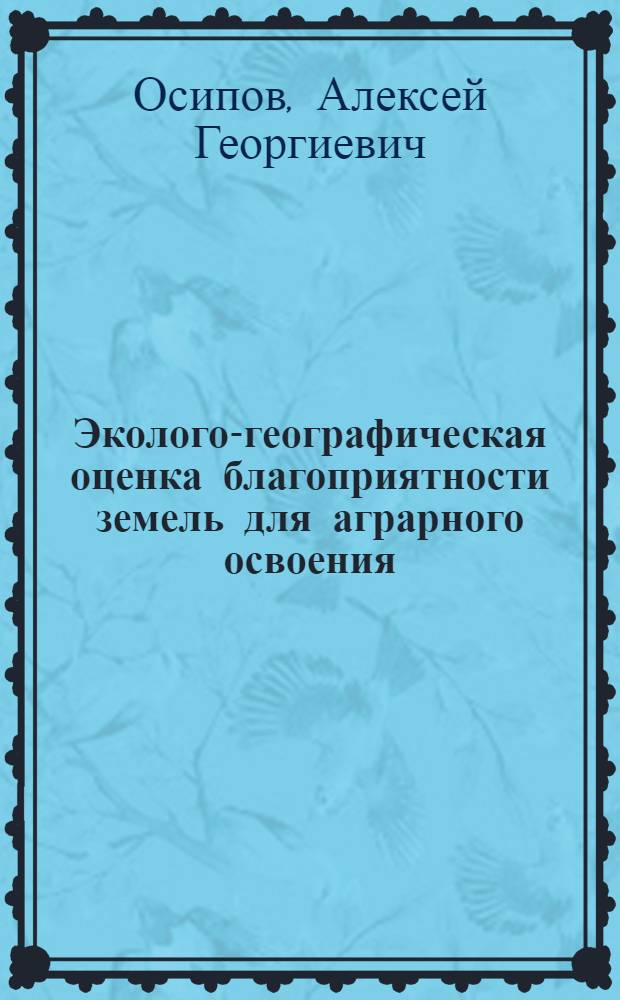 Эколого-географическая оценка благоприятности земель для аграрного освоения : автореф. дис. на соиск. учен. степ. к.г.н. : спец. 25.00.36 <Геоэкология>
