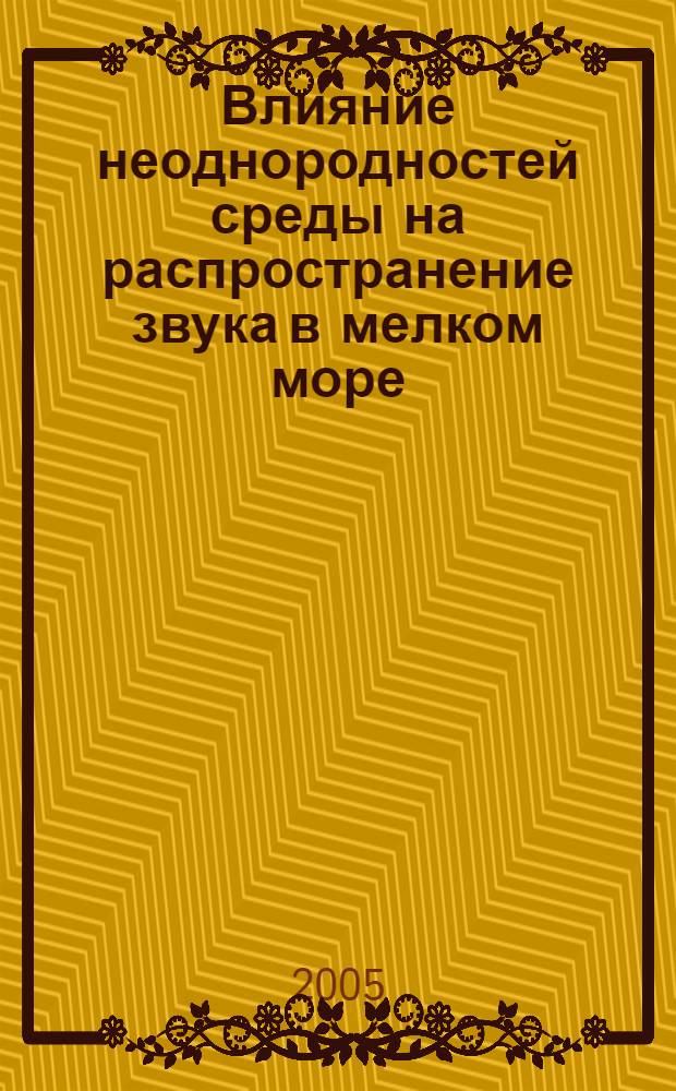 Влияние неоднородностей среды на распространение звука в мелком море : автореф. дис. на соиск. учен. степ. д.ф.-м.н. : спец. 01.04.06 <Акустика>
