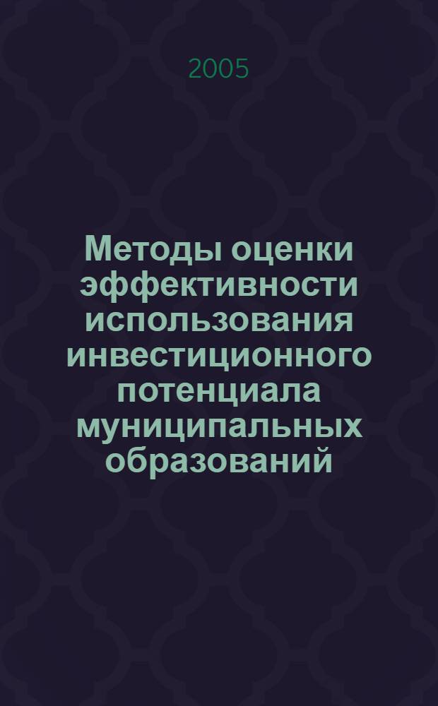Методы оценки эффективности использования инвестиционного потенциала муниципальных образований : автореф. дис. на соиск. учен. степ. к.э.н. : спец. 08.00.05