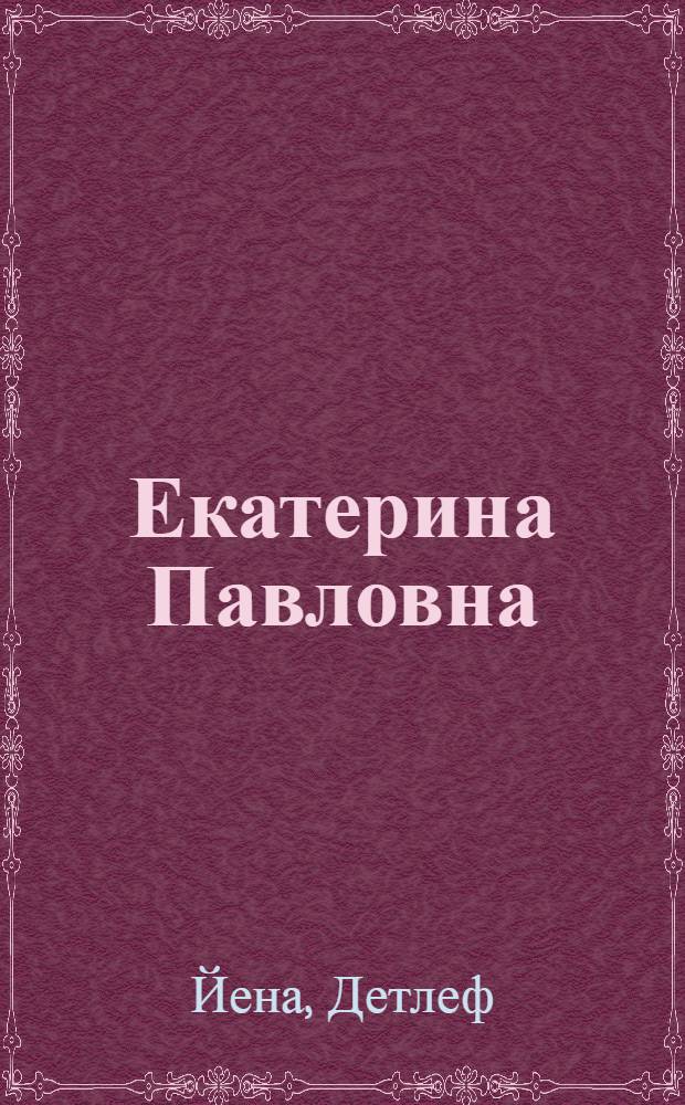 Екатерина Павловна : великая княжна, королева Вюртемберга