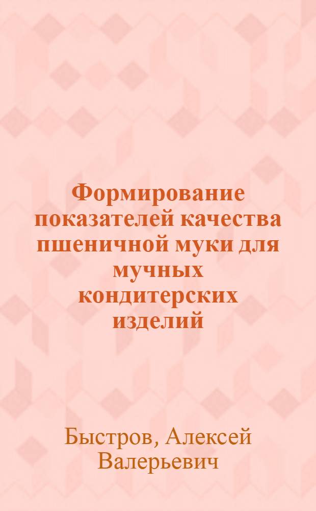 Формирование показателей качества пшеничной муки для мучных кондитерских изделий : автореф. дис. на соиск. учен. степ. к.т.н. : спец. 05.18.01