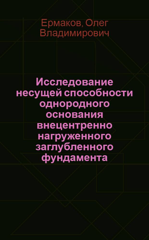 Исследование несущей способности однородного основания внецентренно нагруженного заглубленного фундамента : автореф. дис. на соиск. учен. степ. к.т.н. : спец. 05.23.02