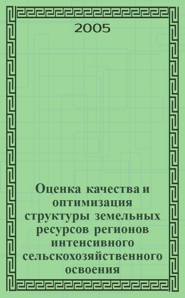 Оценка качества и оптимизация структуры земельных ресурсов регионов интенсивного сельскохозяйственного освоения : автореф. дис. на соиск. учен. степ. канд. геогр. наук : специальность 25.00.26 <Землеустройство, кадастр и мониторинг земель>