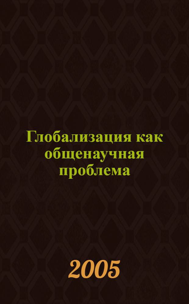 Глобализация как общенаучная проблема : (Философско-методологические аспекты) : автореф. дис. на соиск. учен. степ. канд. филос. наук : специальность 09.00.08 <Философия науки и техники>