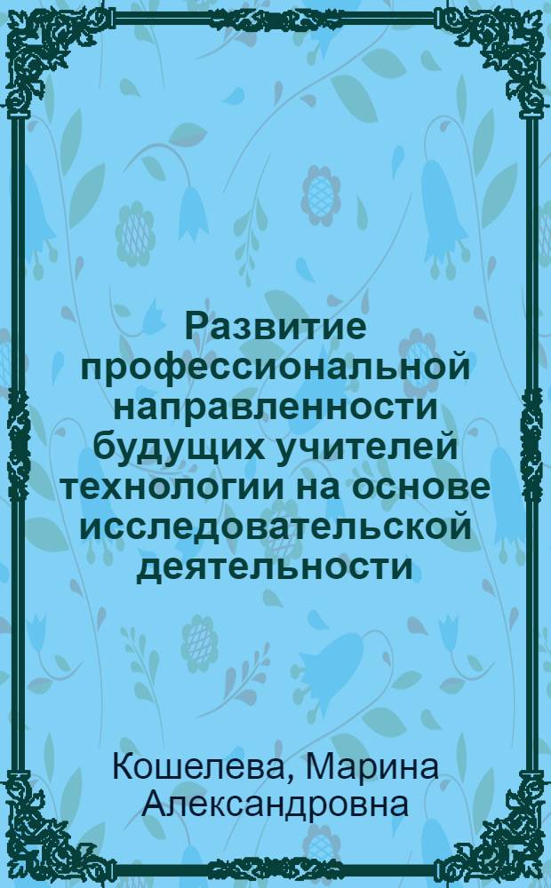 Развитие профессиональной направленности будущих учителей технологии на основе исследовательской деятельности : автореф. дис. на соиск. учен. степ. канд. пед. наук : спец. 13.00.08