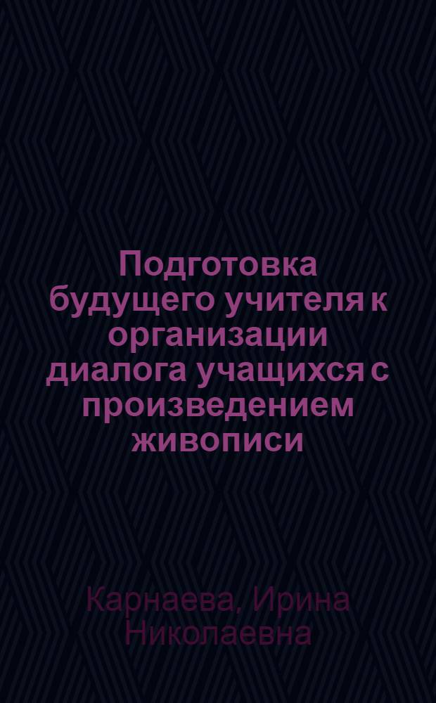 Подготовка будущего учителя к организации диалога учащихся с произведением живописи : автореф. дис. на соиск. учен. степ. канд. пед. наук : спец. 13.00.08