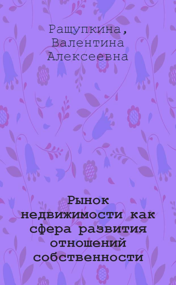 Рынок недвижимости как сфера развития отношений собственности : автореф. дис. на соиск. учен. степ. к.э.н. : спец. 08.00.01