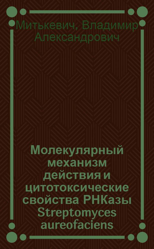 Молекулярный механизм действия и цитотоксические свойства РНКазы Streptomyces aureofaciens : автореф. дис. на соиск. учен. степ. к.х.н. : спец. 03.00.03