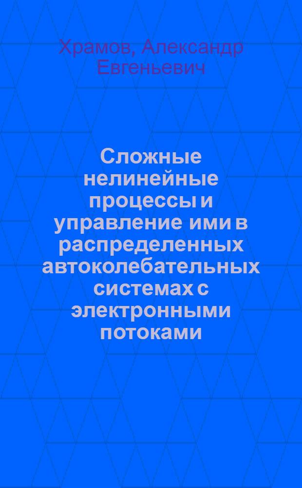 Сложные нелинейные процессы и управление ими в распределенных автоколебательных системах с электронными потоками : автореф. дис. на соиск. учен. степ. д.ф.-м.н. : спец. 01.04.03