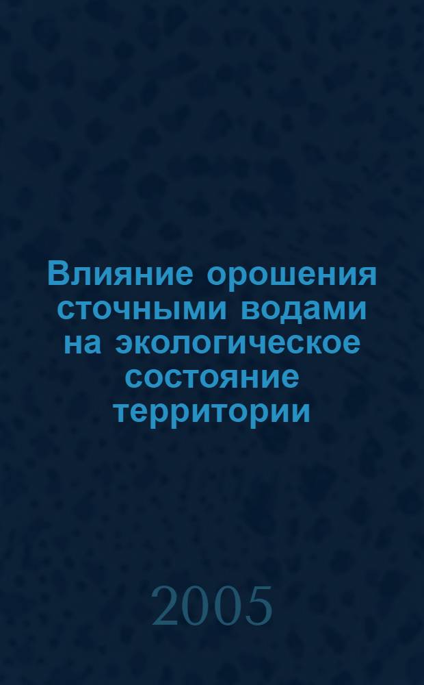 Влияние орошения сточными водами на экологическое состояние территории : автореф. дис. на соиск. учен. степ. к.с.-х.н. : спец. 03.00.16 <Экология>
