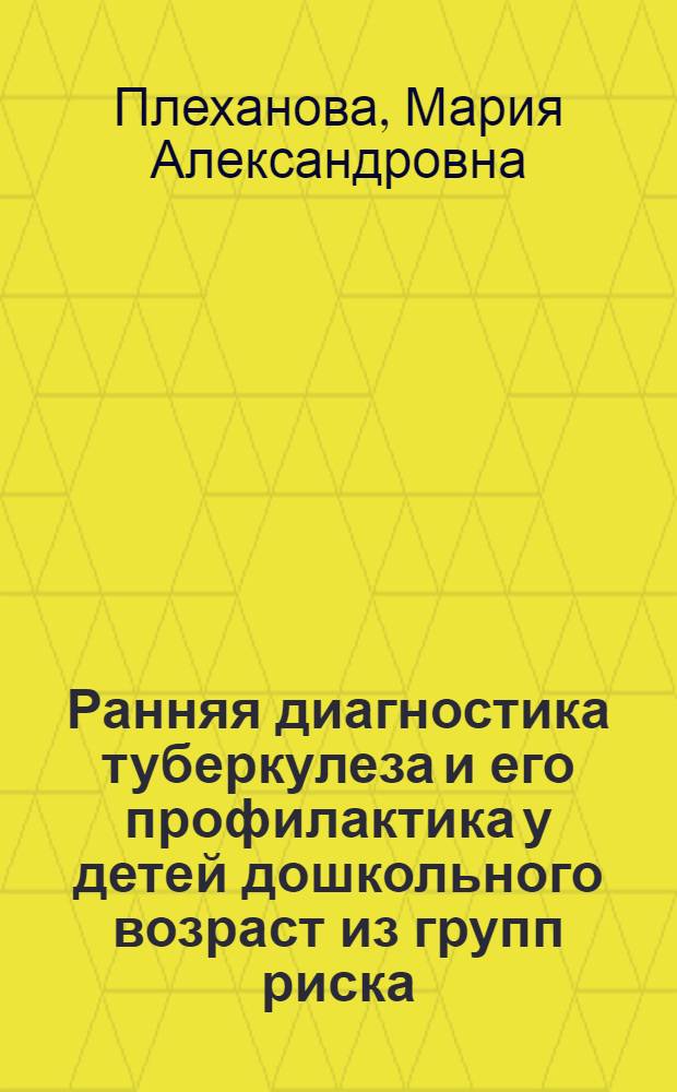 Ранняя диагностика туберкулеза и его профилактика у детей дошкольного возраст из групп риска : автореф. дис. на соиск. учен. степ. к.м.н. : спец. 14.00.09 <Педиатрия> : спец. 14.00.26 <Фтизиатрия>
