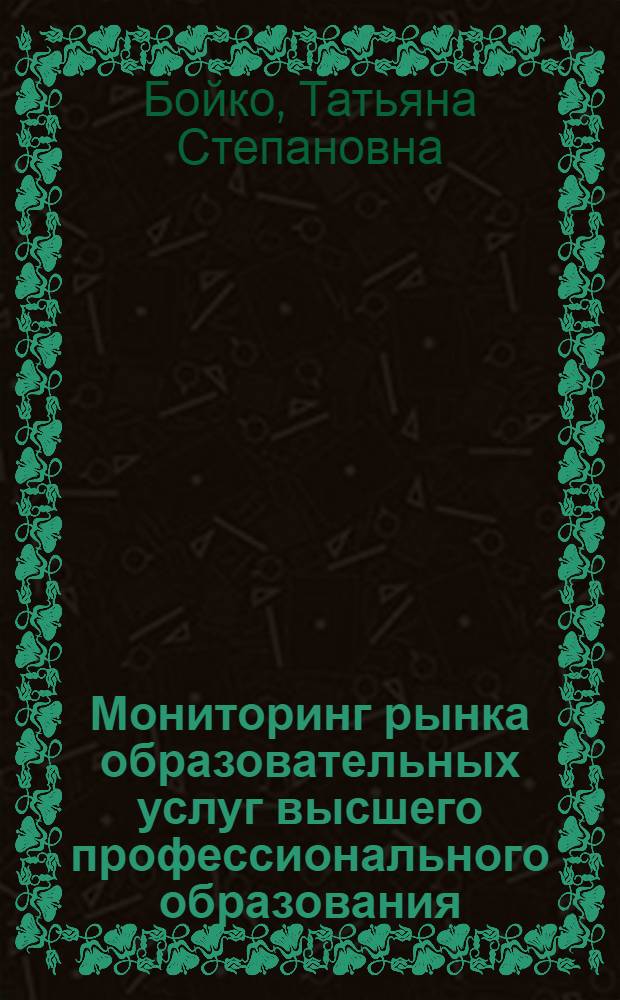 Мониторинг рынка образовательных услуг высшего профессионального образования : монография