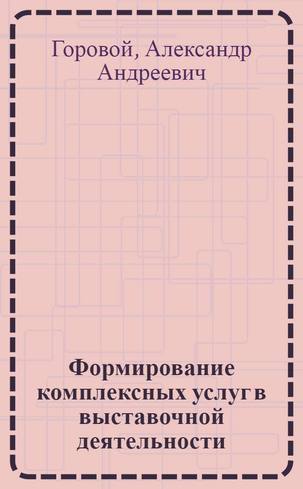 Формирование комплексных услуг в выставочной деятельности : автореф. дис. на соиск. учен. степ. канд. экон. наук : спец. 08.00.05