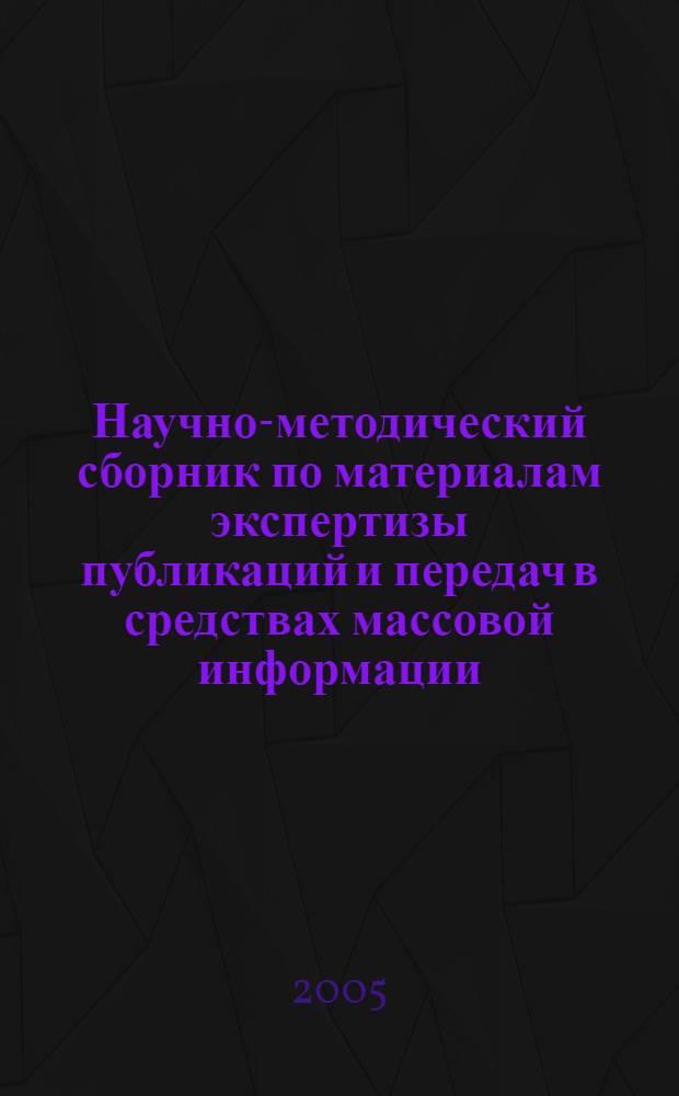 Научно-методический сборник по материалам экспертизы публикаций и передач в средствах массовой информации, посвященных проблемам межэтнической коммуникации