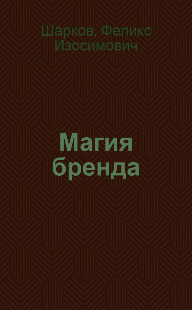 Магия бренда: брендинг как маркетинговая коммуникация : учебное пособие