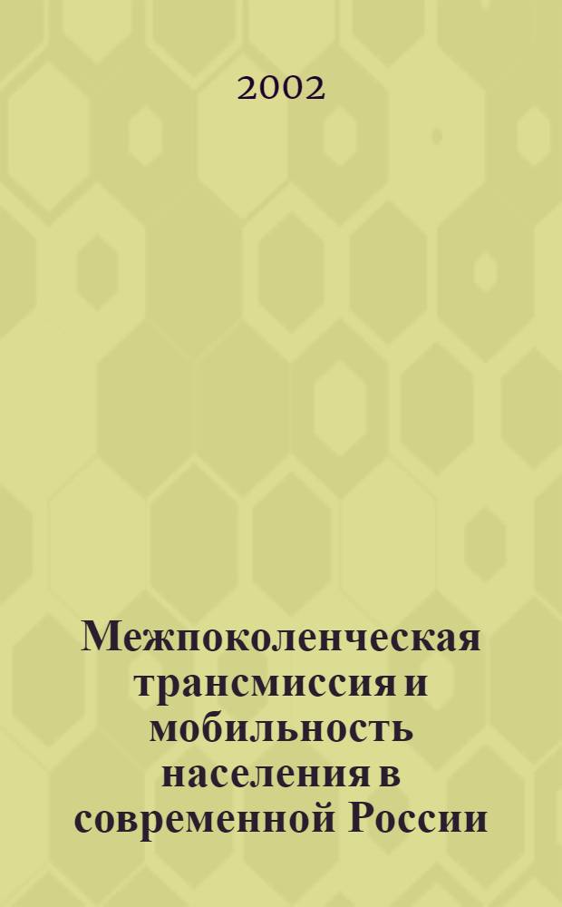 Межпоколенческая трансмиссия и мобильность населения в современной России : автореф. дис. на соиск. учен. степ. к.социол.н. : спец. 22.00.03