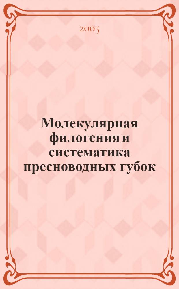 Молекулярная филогения и систематика пресноводных губок : автореф. дис. на соиск. учен. степ. к.б.н. : спец. 03.00.15